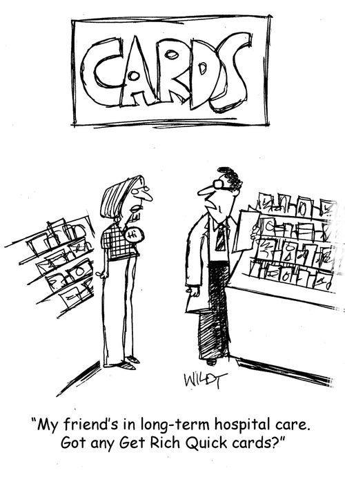"My friend's in long-term hospital care. Got any Get Rich Quick cards?"