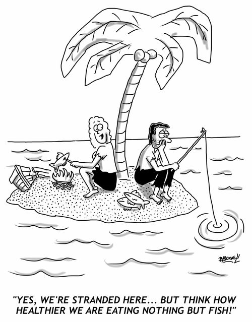 "Yes, we're stranded here... but think how healthier we are eating nothing but fish!"