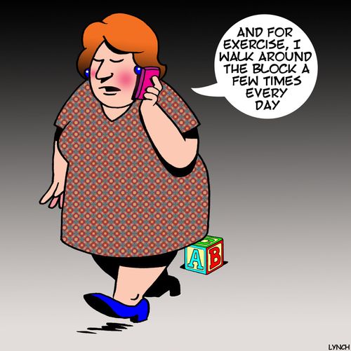 "And for exercise, I walk around the block a few times every day."