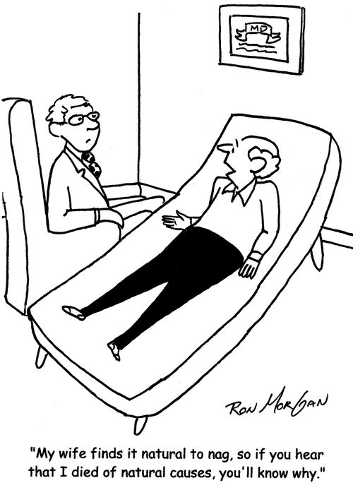 "My wife finds it natural to nag, so if you hear that I died of natural causes, you'll know why."