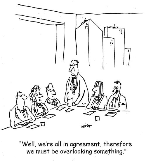 "Well, we're all in agreement, therefore we must be overlooking something."