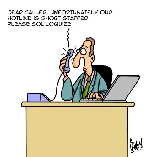 "Dear caller, unfortunately our hotline is short staffed. Please soliloquize."