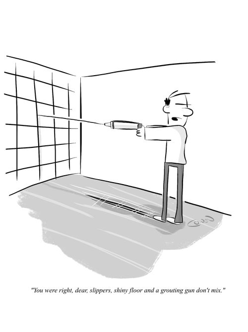 "You were right, dear, slippers, shiny floor and a grouting gun don't mix."