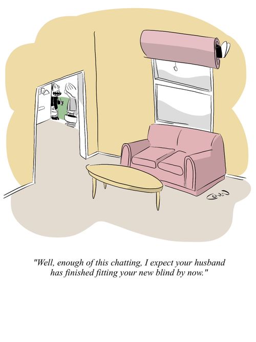 "Well, enough of this chatting. I expect your husband has finished fitting your new blind by now."