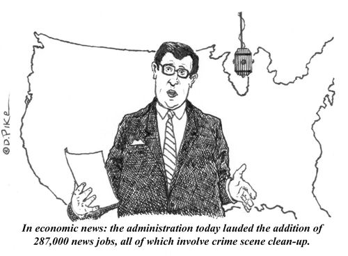 "In economic news: the administration today lauded the addition of 287,000 new jobs, all of which involve crime scene clean-up."