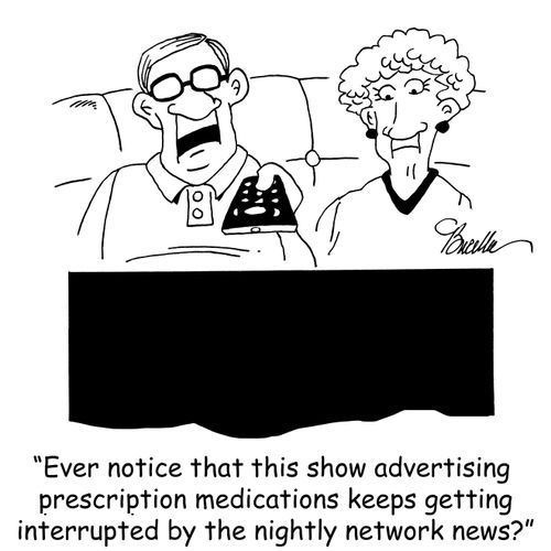 "Ever notice that this show advertising prescription medications keeps getting interrupted by the nightly network news?"
