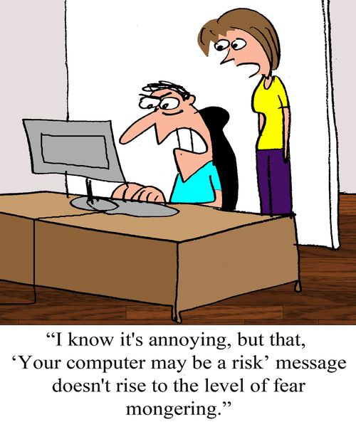 "I know it's annoying, but I don't think that, 'Your computer may be at risk' message is fear mongering."
