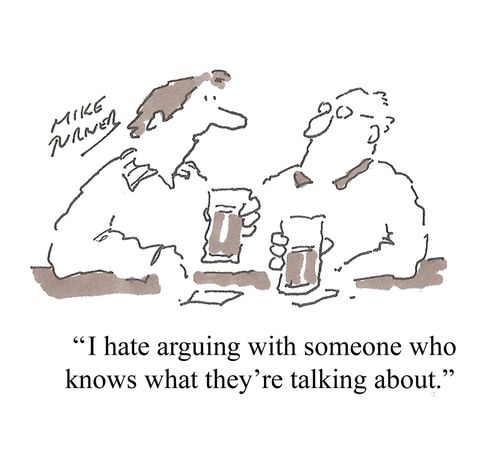 "I hate arguing with someone who knows what they're talking about."