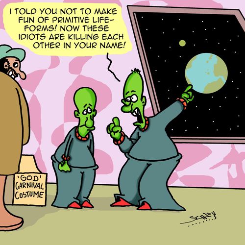 "I told you not to make fun of primitive life-forms! Now these idiots are killing each other in your name!"