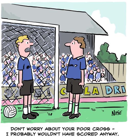 "Don't worry about your poor cross - I probably wouldn't have scored anyway."