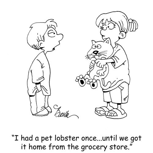 "I had a pet lobster once...until we got it home from the grocery store."