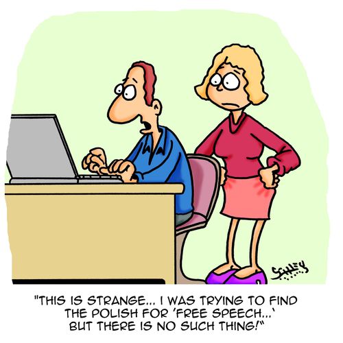 "This is strange...I was trying to find the Polish for 'Free Speech...' but there is no such thing!"