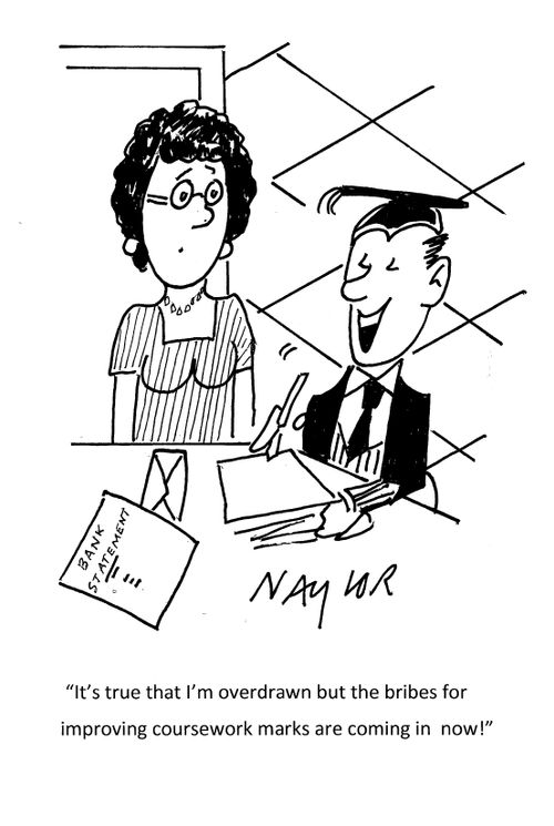 "It's true that I'm overdrawn but the bribes for improving coursework marks are coming in now!"