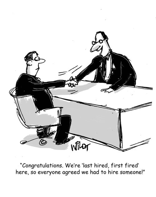 "Congratulations. We're 'last hired, first fired' here, so everyone agreed we had to hire someone!"
