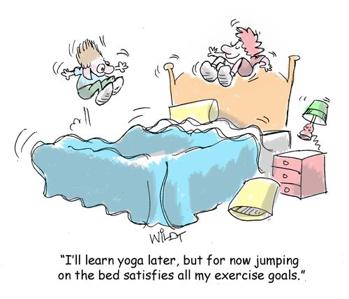 "I'll learn yoga later, but for now jumping on the bed satisfies all my exercise goals."