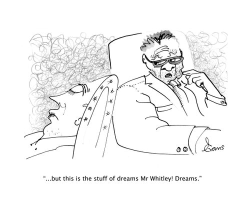 "...but this is the stuff of dreams Mr Whitley! Dreams."