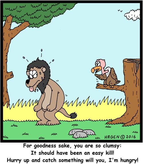 "For goodness sake, you are so clumsy: It should have been an easy kill! Hurry up and catch something will you, I'm hungry!"
