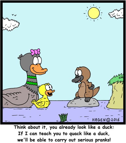 "Think about it, you already look like a duck: If I can teach you to quack like a duck, we'll be able to carry out serious pranks!"