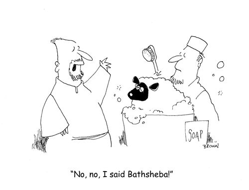 "No, no, I said Bathsheba!"