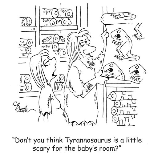 "Don't you think Tyrannosaurus is a little scary for the baby's room?"