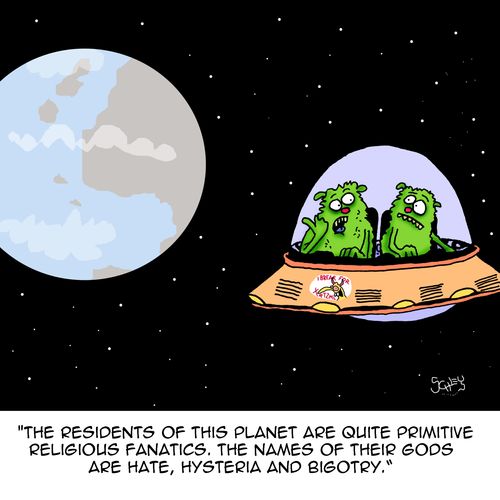 "The residents of this planet are quite primitive religious fanatics. The names of their gods are hate, hysteria and bigotry."