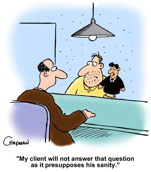 "My client will not answer that question as it presupposes his sanity."
