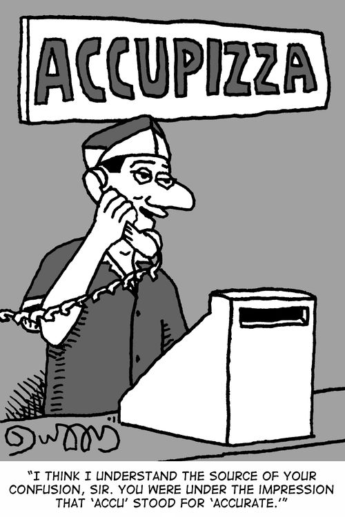 ACCUPIZZA: "I think I understand the source of your confusion, Sir. You were under the impression that 'Accu' stood for 'Accurate'."
