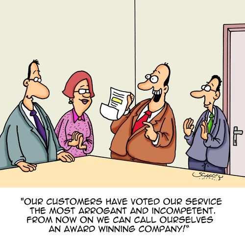 "Our customers have voted our service the most arrogant and incompetent. From now on we can call ourselves an award winning company!"