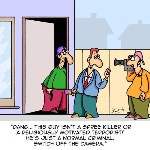 "Dang...this guy isn't a spree killer or a religiously motivated terrorist! He's just a normal criminal. Switch off the camera."