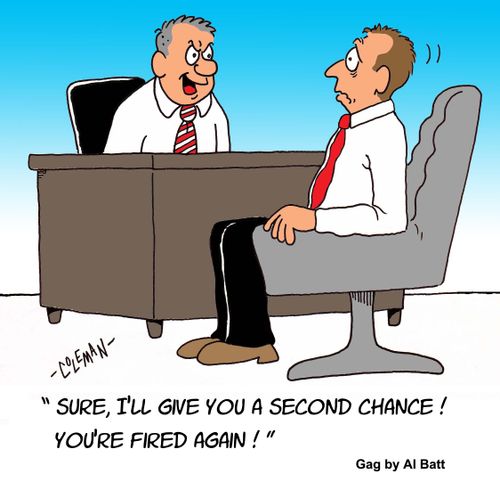 "Sure, I'll give you a second chance! You're fired again!"