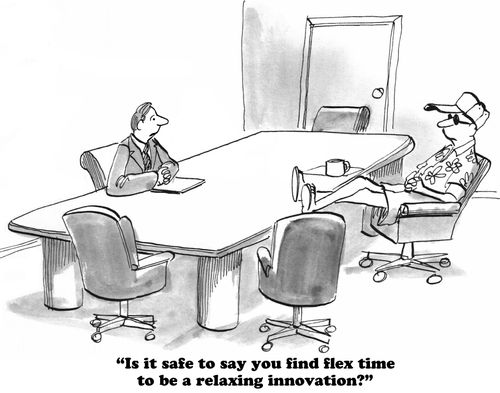 "Is it safe to say you find flex time to be a relaxing innovation?"