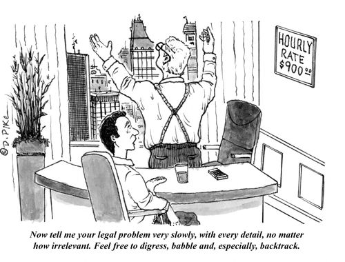 "Now tell me your legal problem very slowly, with every detail, no matter how irrelevant. Feel free to digress, babble and, especially, backtrack."