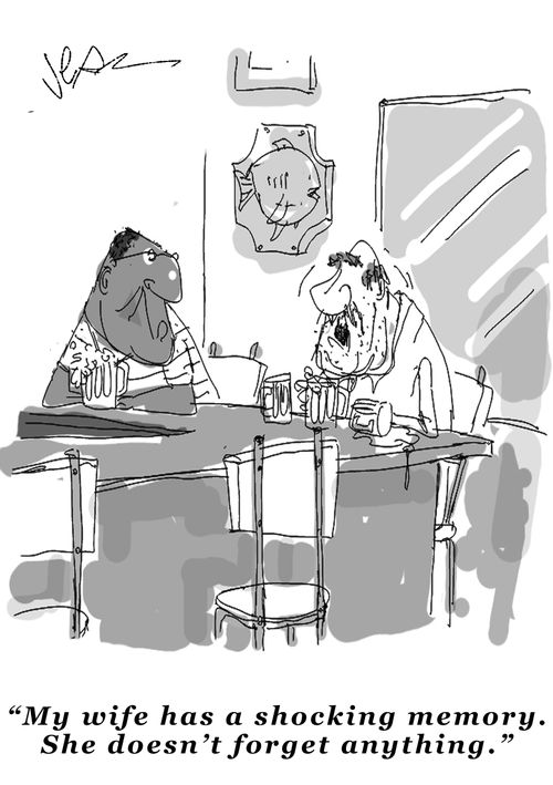 "My wife has a shocking memory. She doesn't forget anything."