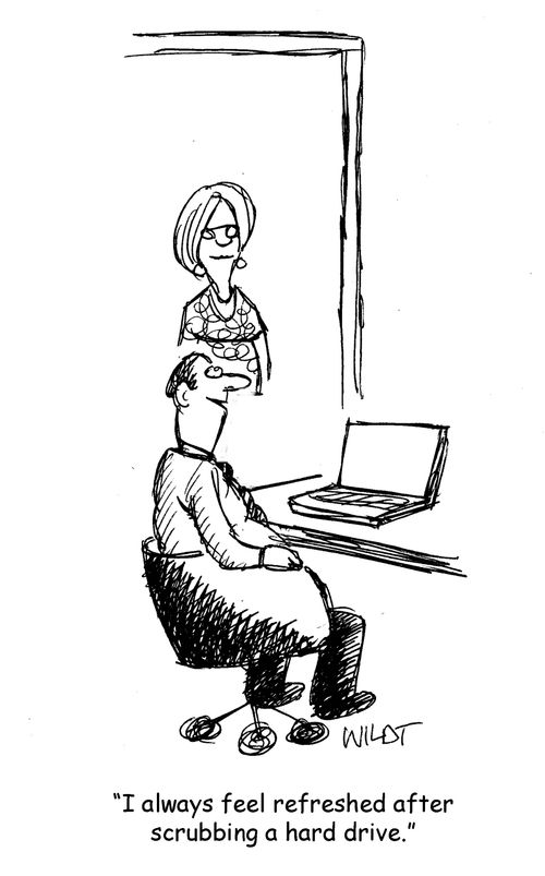 "I always feel refreshed after scrubbing a hard drive."