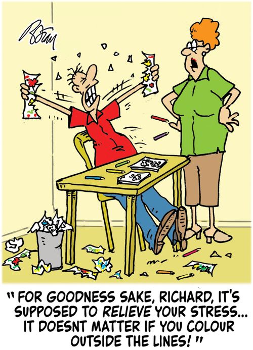 "For goodness sake, Richard, it's supposed to relieve your stress...it doesn't matter if you colour outside the lines!"