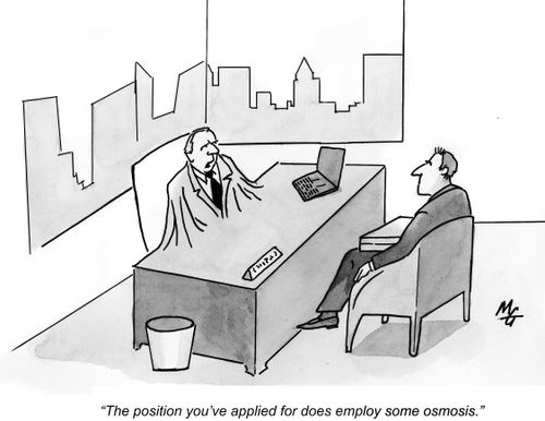 "The position you've applied for does employ some osmosis."