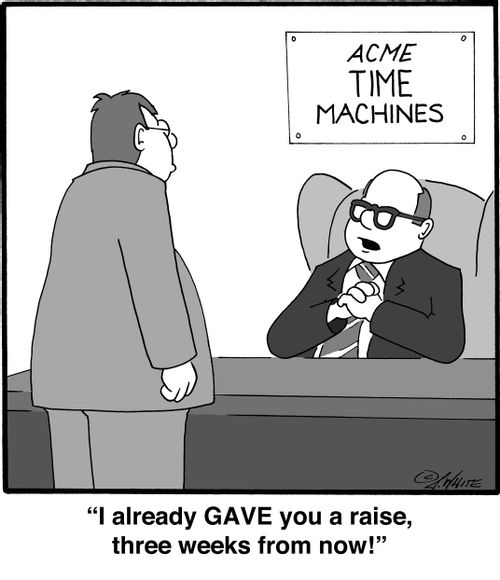 "I already GAVE you a raise, three weeks from now!"