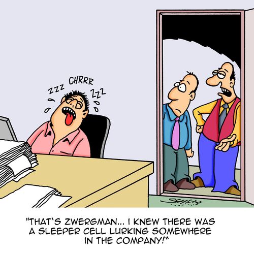 "That's Zwergman...I knew there was a sleeper cell lurking somewhere in the company!"