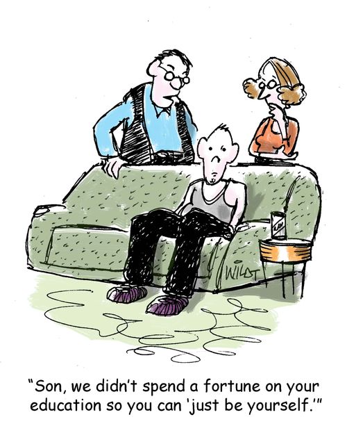 "Son, we didn't spend a fortune on your education so you can 'just be yourself.'"