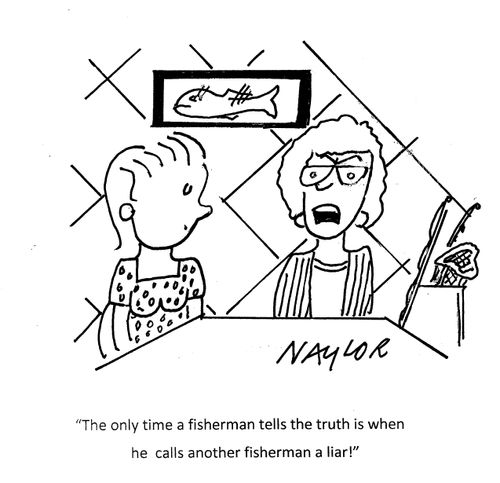 "The only time a fisherman tells the truth is when he calls another fisherman a liar!"