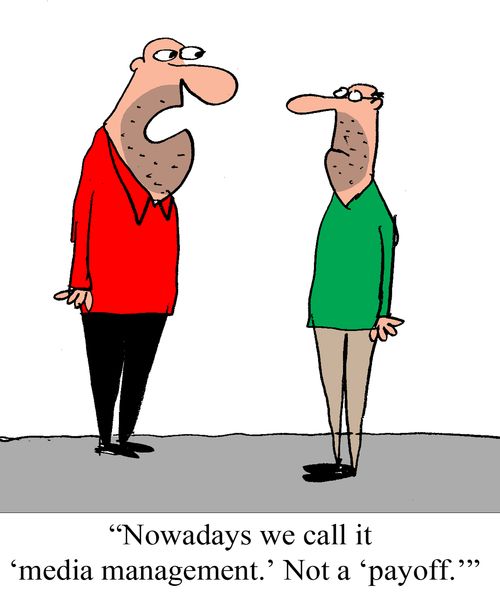 "Nowadays we call it 'media management.'  Not a 'payoff'."