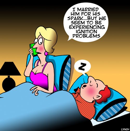 "I married him for his spark...but we seem to be experiencing ignition problems."