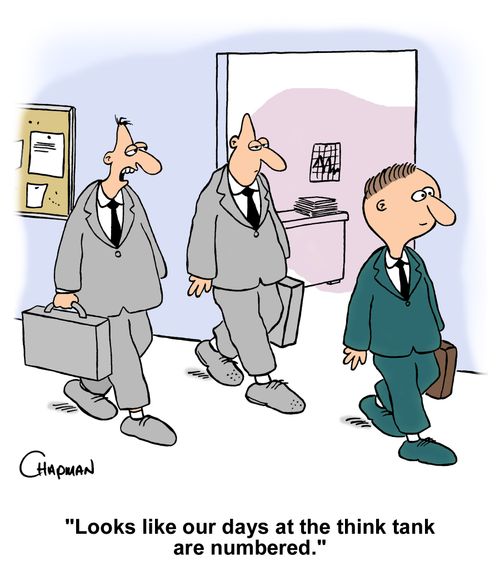 "Looks like our days at the think tank are numbered."