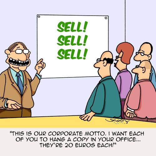 "This is our corporate motto. I want each of you to hang a copy in your office...they're 20 euros each!"