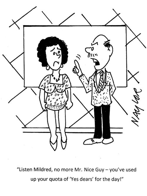 "Listen Mildred, no more Mr. Nice Guy - you've used up your quota of 'Yes dears' for the day!"