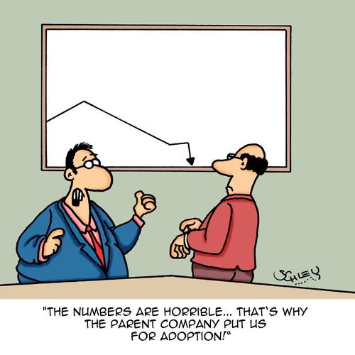 "The numbers are horrible...that's why the parent company put us for adoption!"