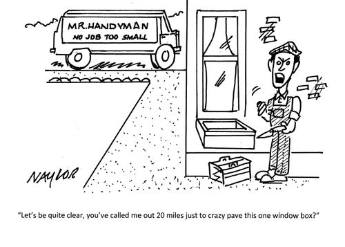 "Let's be quite clear, you've called me out 20 miles just to crazy pave this one window box?"