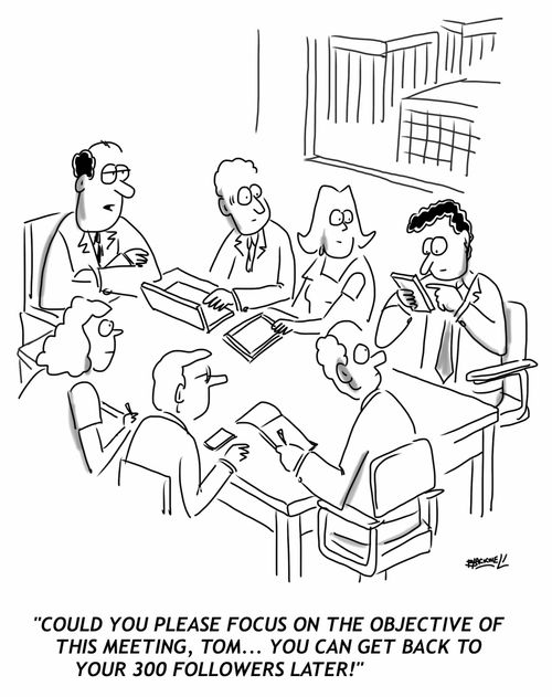 "Could you please focus on the objective of this meeting, Tom... you can get back to your 300 followers later."