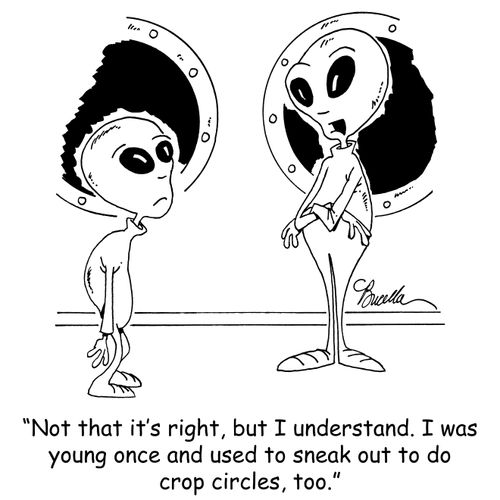 "Not that it's right, but I understand. I was young once and used to sneak out to do crop circle, too."
