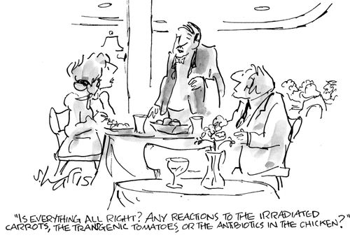 "Is everything all right? Any reactions to the irradiated carrots, the transgenic tomatoes, or the antibiotics in the chicken?"